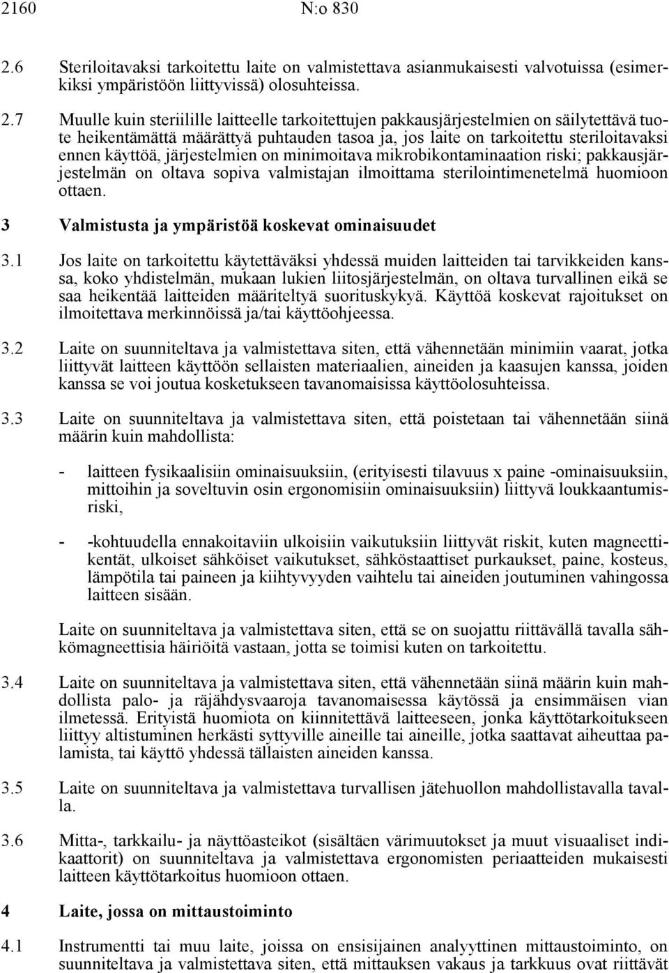 7 Muulle kuin steriilille laitteelle tarkoitettujen pakkausjärjestelmien on säilytettävä tuote heikentämättä määrättyä puhtauden tasoa ja, jos laite on tarkoitettu steriloitavaksi ennen käyttöä,