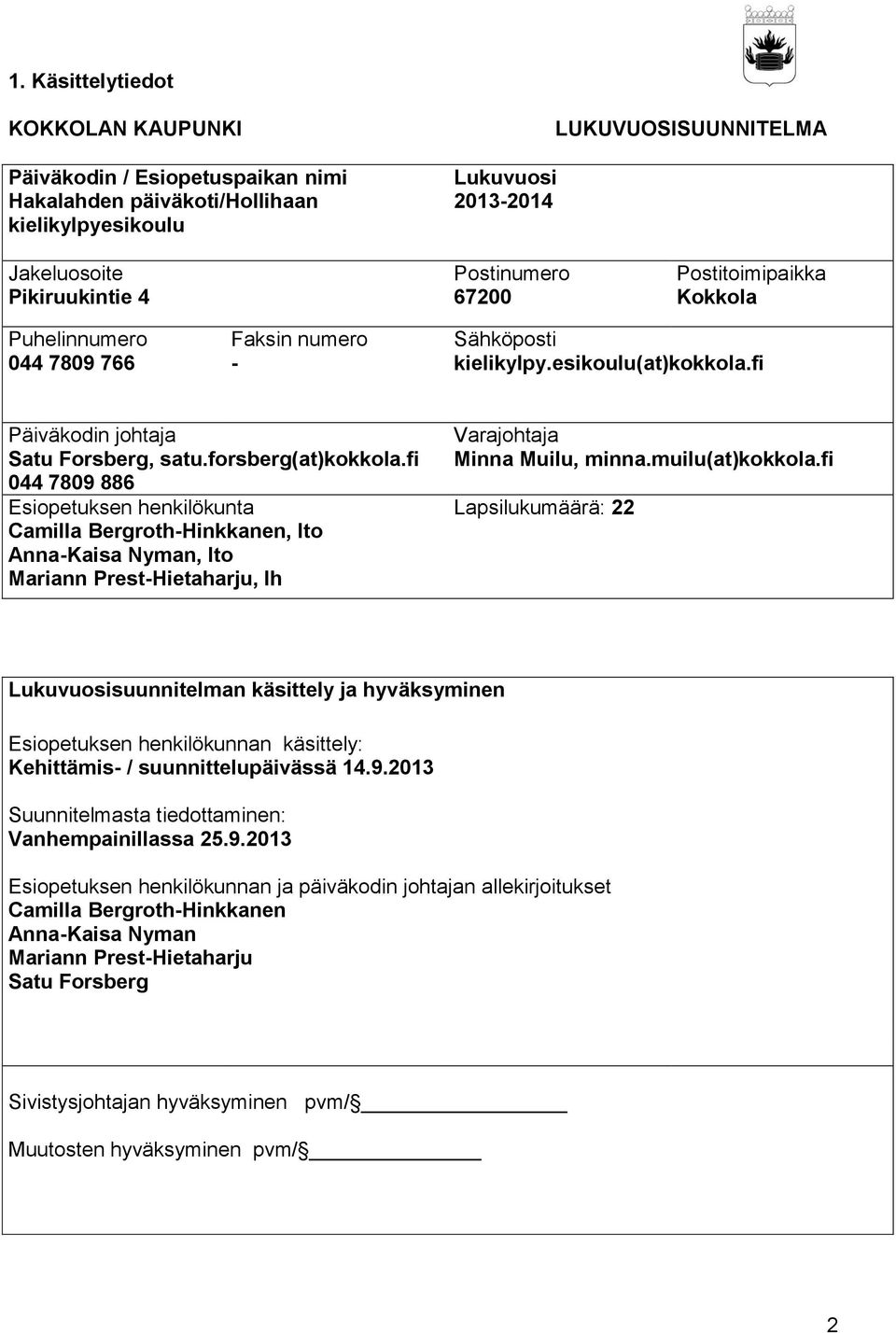 fi 044 7809 886 Esiopetuksen henkilökunta Camilla Bergroth-Hinkkanen, lto Anna-Kaisa Nyman, lto Mariann Prest-Hietaharju, lh Varajohtaja Minna Muilu, minna.muilu(at)kokkola.