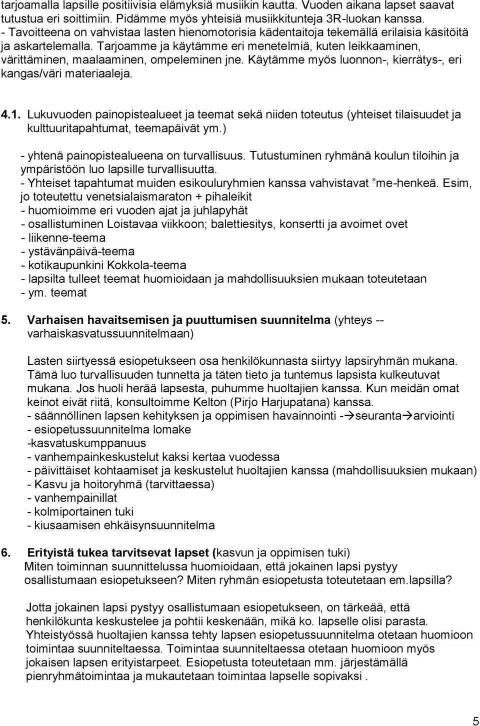 Tarjoamme ja käytämme eri menetelmiä, kuten leikkaaminen, värittäminen, maalaaminen, ompeleminen jne. Käytämme myös luonnon-, kierrätys-, eri kangas/väri materiaaleja. 4.1.