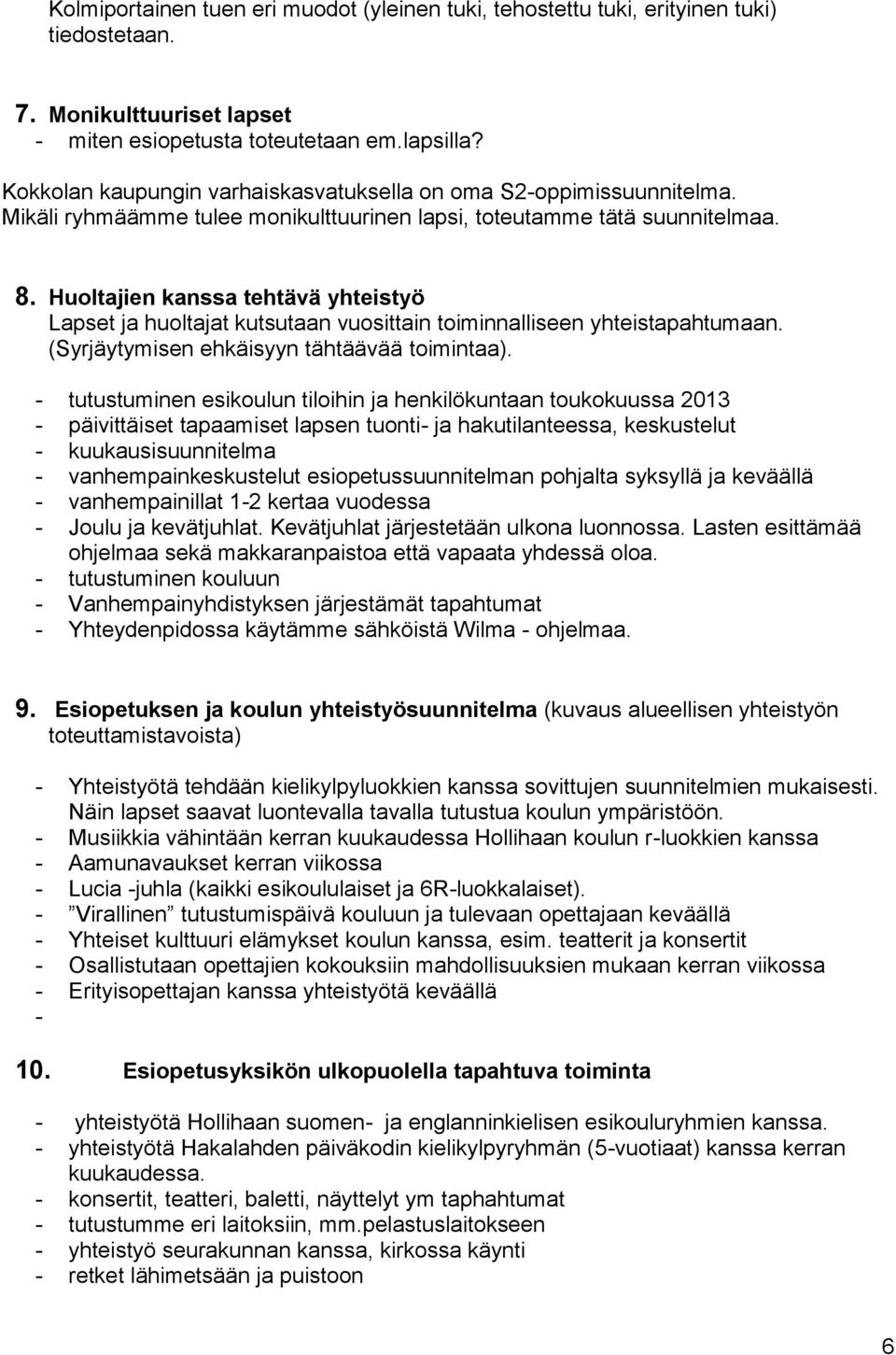 Huoltajien kanssa tehtävä yhteistyö Lapset ja huoltajat kutsutaan vuosittain toiminnalliseen yhteistapahtumaan. (Syrjäytymisen ehkäisyyn tähtäävää toimintaa).