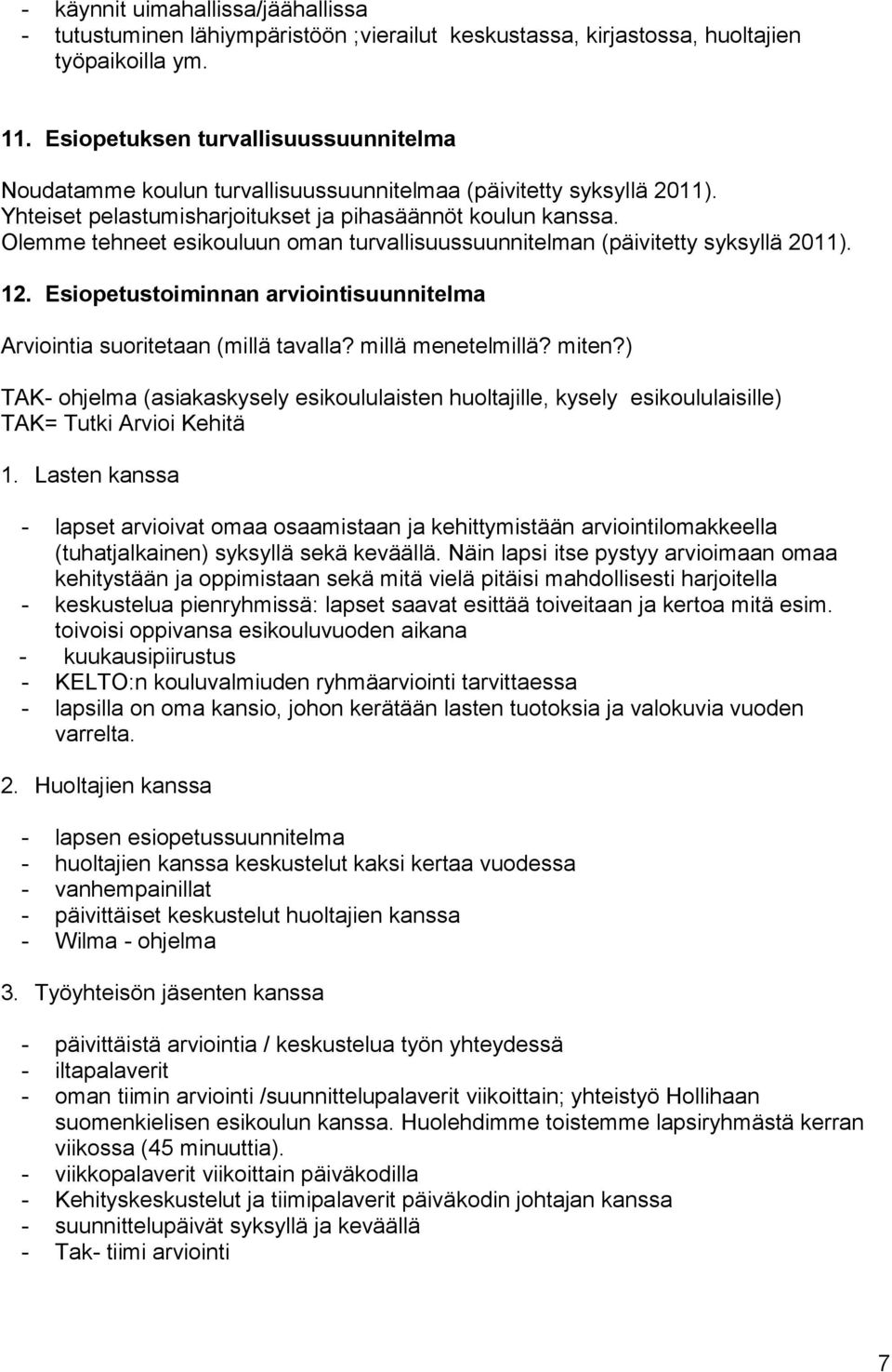 Olemme tehneet esikouluun oman turvallisuussuunnitelman (päivitetty syksyllä 2011). 12. Esiopetustoiminnan arviointisuunnitelma Arviointia suoritetaan (millä tavalla? millä menetelmillä? miten?