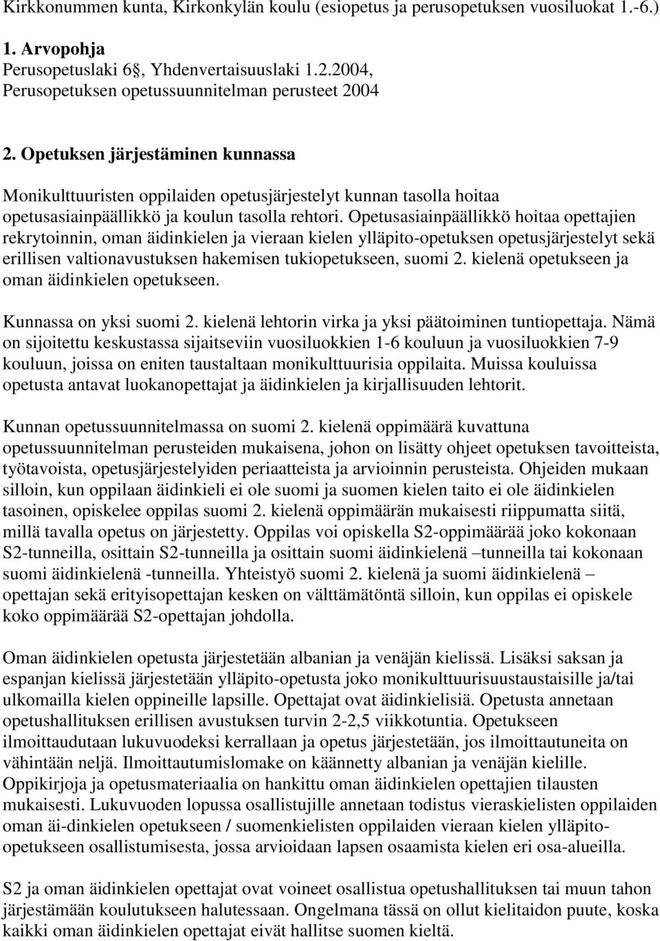 Opetusasiainpäällikkö hoitaa opettajien rekrytoinnin, oman äidinkielen ja vieraan kielen ylläpito-opetuksen opetusjärjestelyt sekä erillisen valtionavustuksen hakemisen tukiopetukseen, suomi 2.