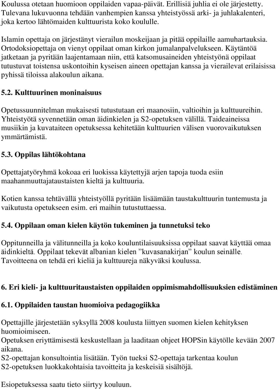 Islamin opettaja on järjestänyt vierailun moskeijaan ja pitää oppilaille aamuhartauksia. Ortodoksiopettaja on vienyt oppilaat oman kirkon jumalanpalvelukseen.