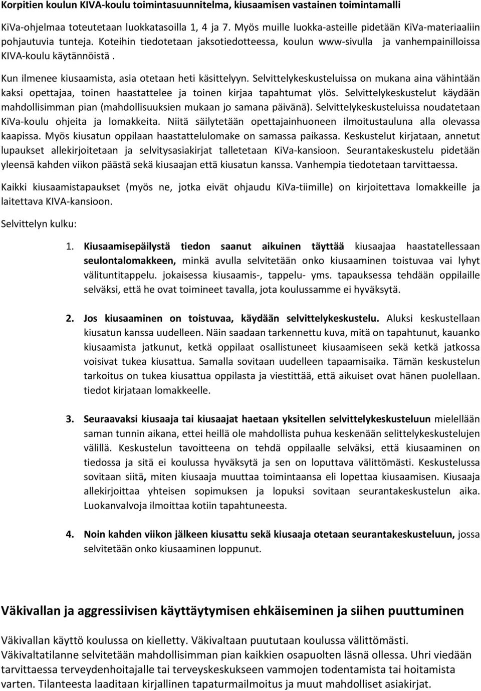 Kun ilmenee kiusaamista, asia otetaan heti käsittelyyn. Selvittelykeskusteluissa on mukana aina vähintään kaksi opettajaa, toinen haastattelee ja toinen kirjaa tapahtumat ylös.