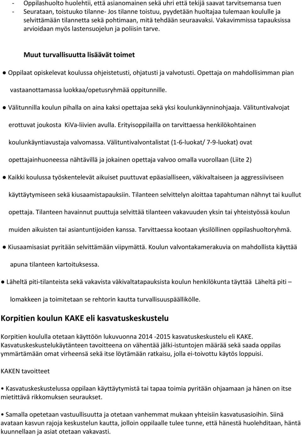 Muut turvallisuutta lisäävät toimet Oppilaat opiskelevat koulussa ohjeistetusti, ohjatusti ja valvotusti. Opettaja on mahdollisimman pian vastaanottamassa luokkaa/opetusryhmää oppitunnille.