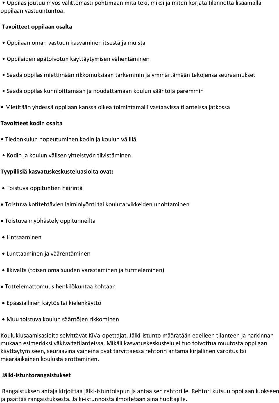 tekojensa seuraamukset Saada oppilas kunnioittamaan ja noudattamaan koulun sääntöjä paremmin Mietitään yhdessä oppilaan kanssa oikea toimintamalli vastaavissa tilanteissa jatkossa Tavoitteet kodin