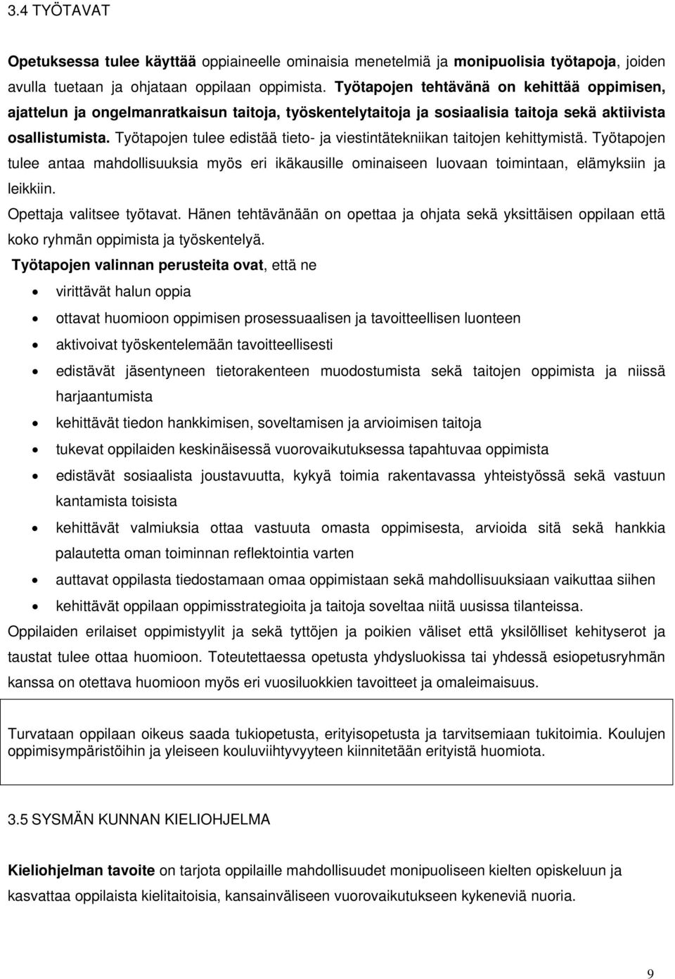 Työtapojen tulee edistää tieto- ja viestintätekniikan taitojen kehittymistä. Työtapojen tulee antaa mahdollisuuksia myös eri ikäkausille ominaiseen luovaan toimintaan, elämyksiin ja leikkiin.