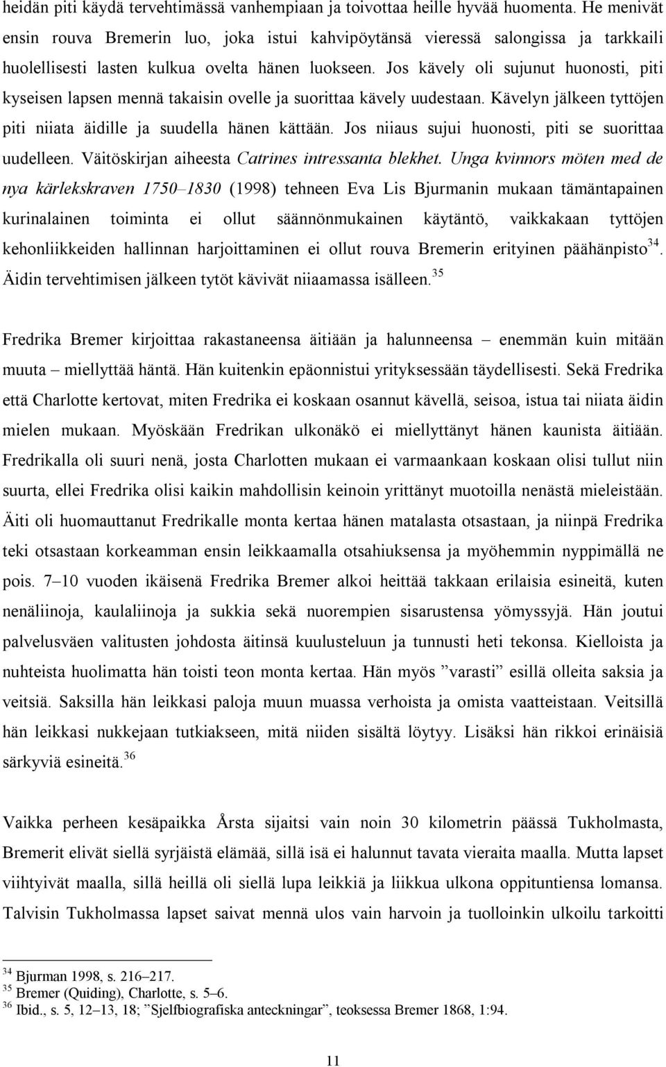 Jos kävely oli sujunut huonosti, piti kyseisen lapsen mennä takaisin ovelle ja suorittaa kävely uudestaan. Kävelyn jälkeen tyttöjen piti niiata äidille ja suudella hänen kättään.