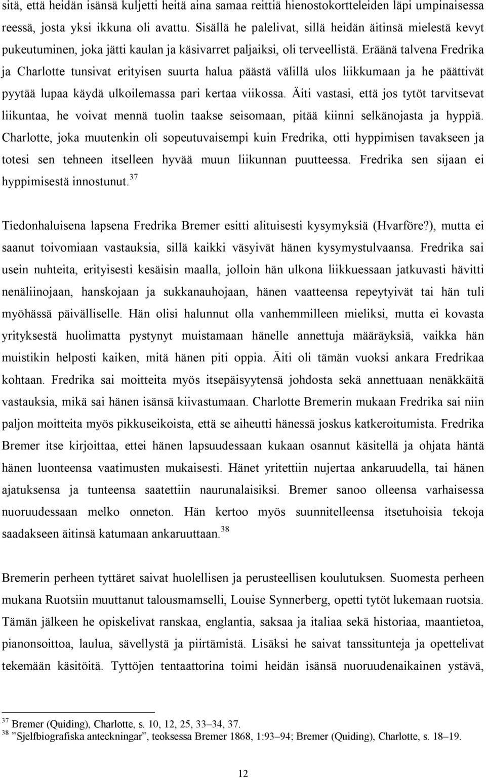 Eräänä talvena Fredrika ja Charlotte tunsivat erityisen suurta halua päästä välillä ulos liikkumaan ja he päättivät pyytää lupaa käydä ulkoilemassa pari kertaa viikossa.