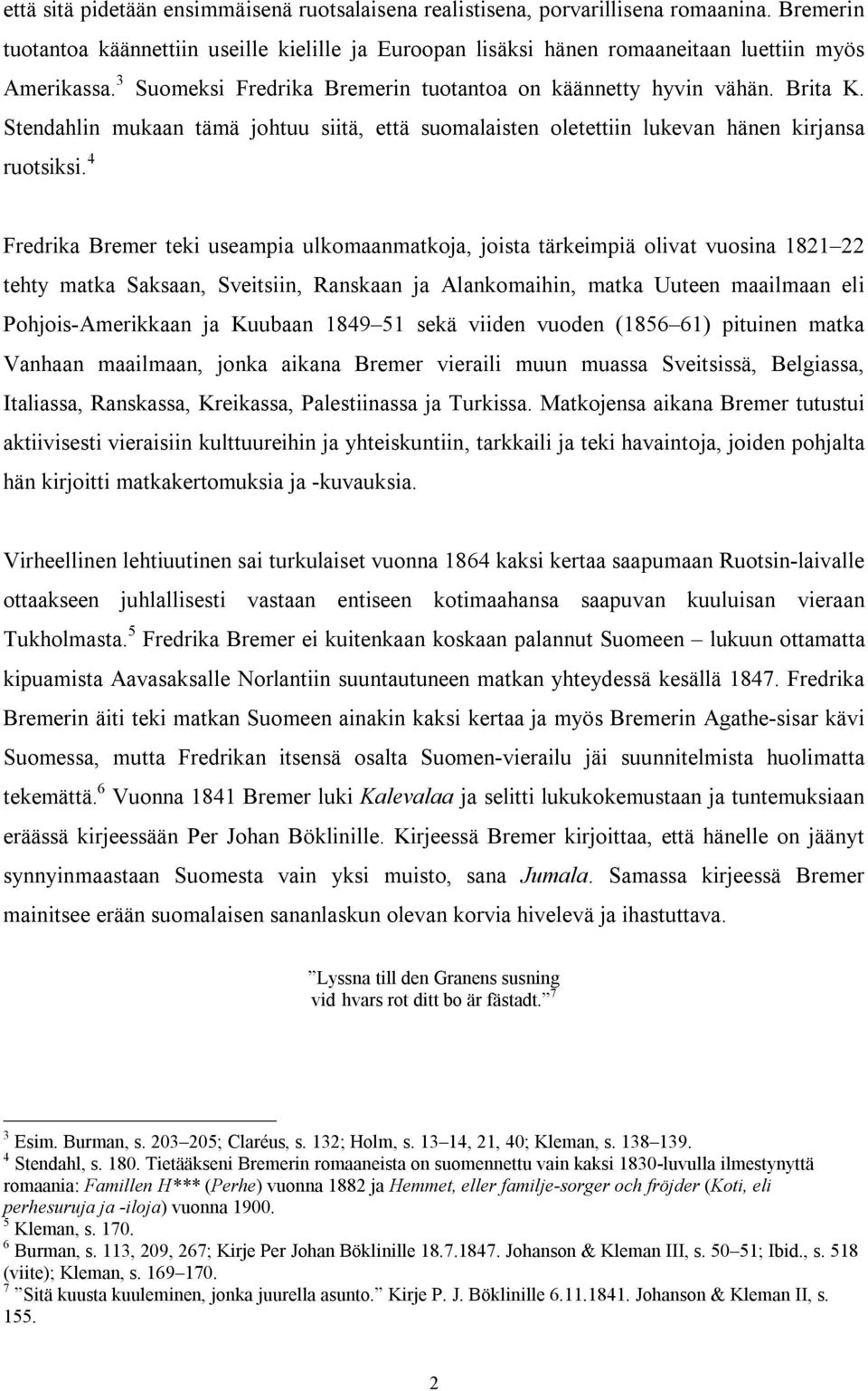 4 Fredrika Bremer teki useampia ulkomaanmatkoja, joista tärkeimpiä olivat vuosina 1821 22 tehty matka Saksaan, Sveitsiin, Ranskaan ja Alankomaihin, matka Uuteen maailmaan eli Pohjois-Amerikkaan ja