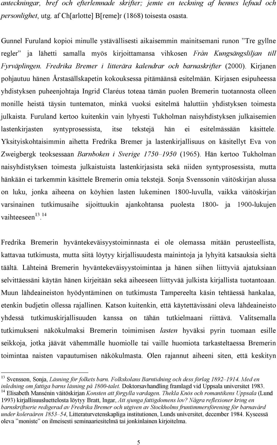 Fredrika Bremer i litterära kalendrar och barnaskrifter (2000). Kirjanen pohjautuu hänen Årstasällskapetin kokouksessa pitämäänsä esitelmään.