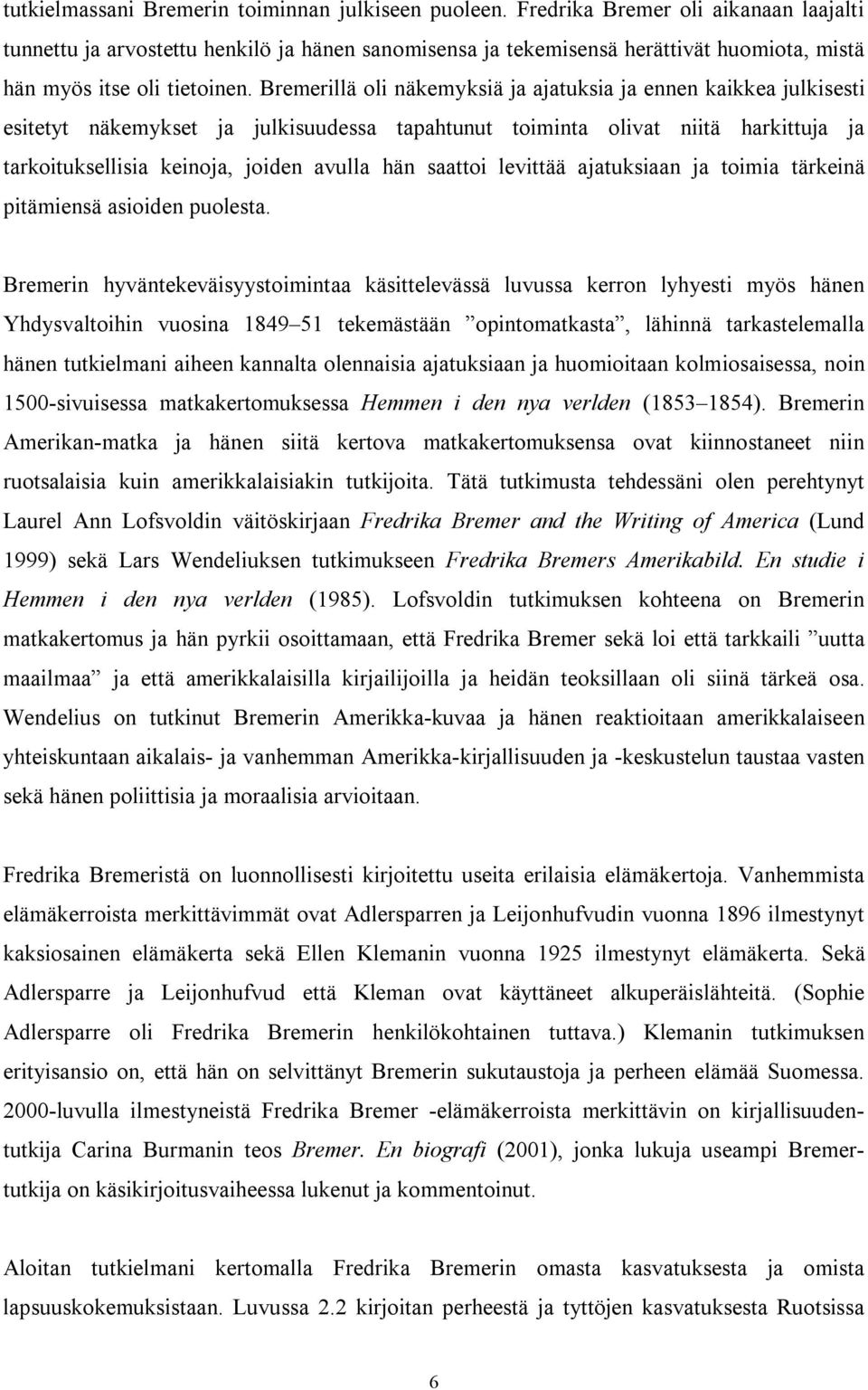 Bremerillä oli näkemyksiä ja ajatuksia ja ennen kaikkea julkisesti esitetyt näkemykset ja julkisuudessa tapahtunut toiminta olivat niitä harkittuja ja tarkoituksellisia keinoja, joiden avulla hän