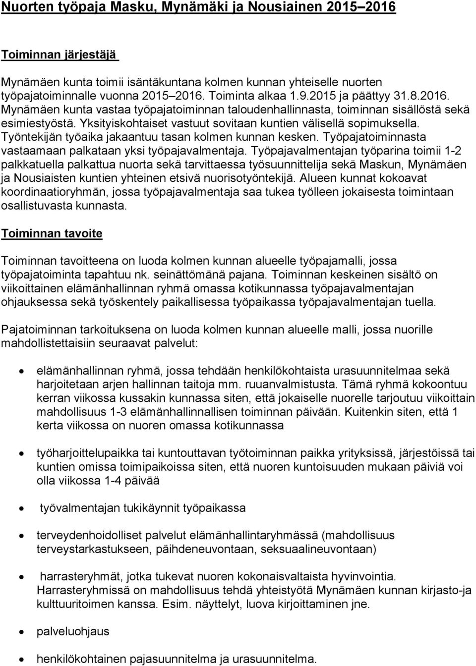 Työntekijän työaika jakaantuu tasan kolmen kunnan kesken. Työpajatoiminnasta vastaamaan palkataan yksi työpajavalmentaja.