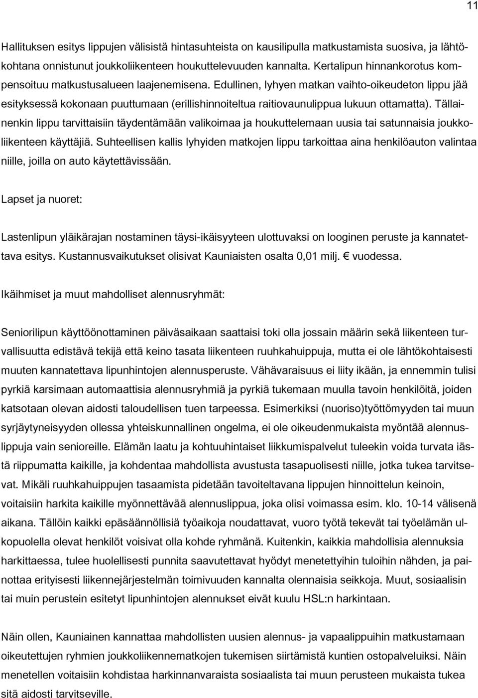 Edullinen, lyhyen matkan vaihto-oikeudeton lippu jää esityksessä kokonaan puuttumaan (erillishinnoiteltua raitiovaunulippua lukuun ottamatta).