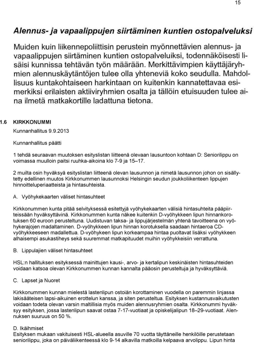 2 muilta osin hyväksyä esityslistan liitteenä olevan lausunnon ja nimetä lausunnon johon on sisällytetty edellinen muutos Kirkkonummen lausunnoksi Helsingin seudun joukkoliikenteen lippujen