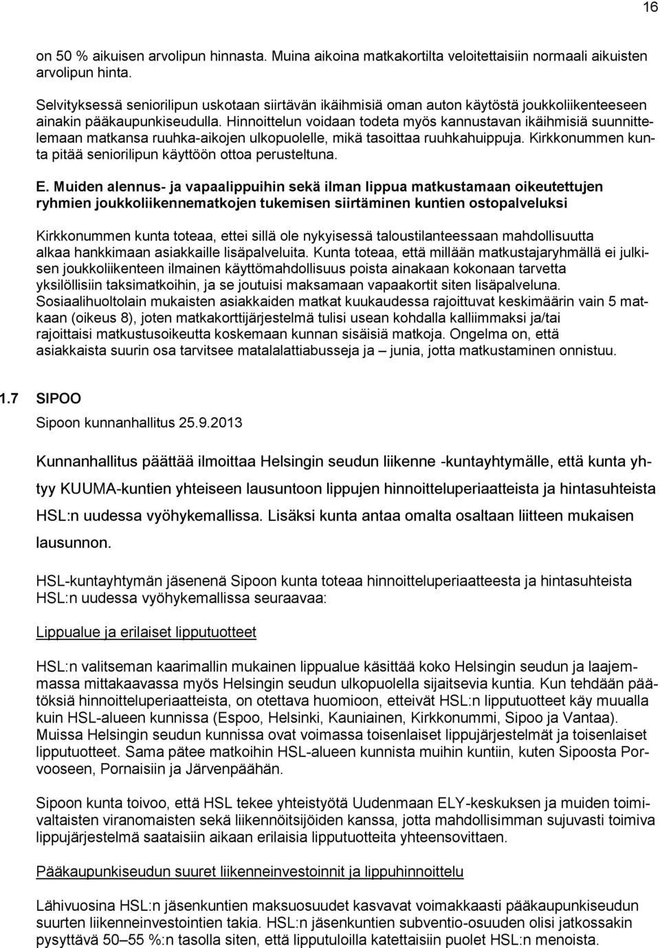 Hinnoittelun voidaan todeta myös kannustavan ikäihmisiä suunnittelemaan matkansa ruuhka-aikojen ulkopuolelle, mikä tasoittaa ruuhkahuippuja.