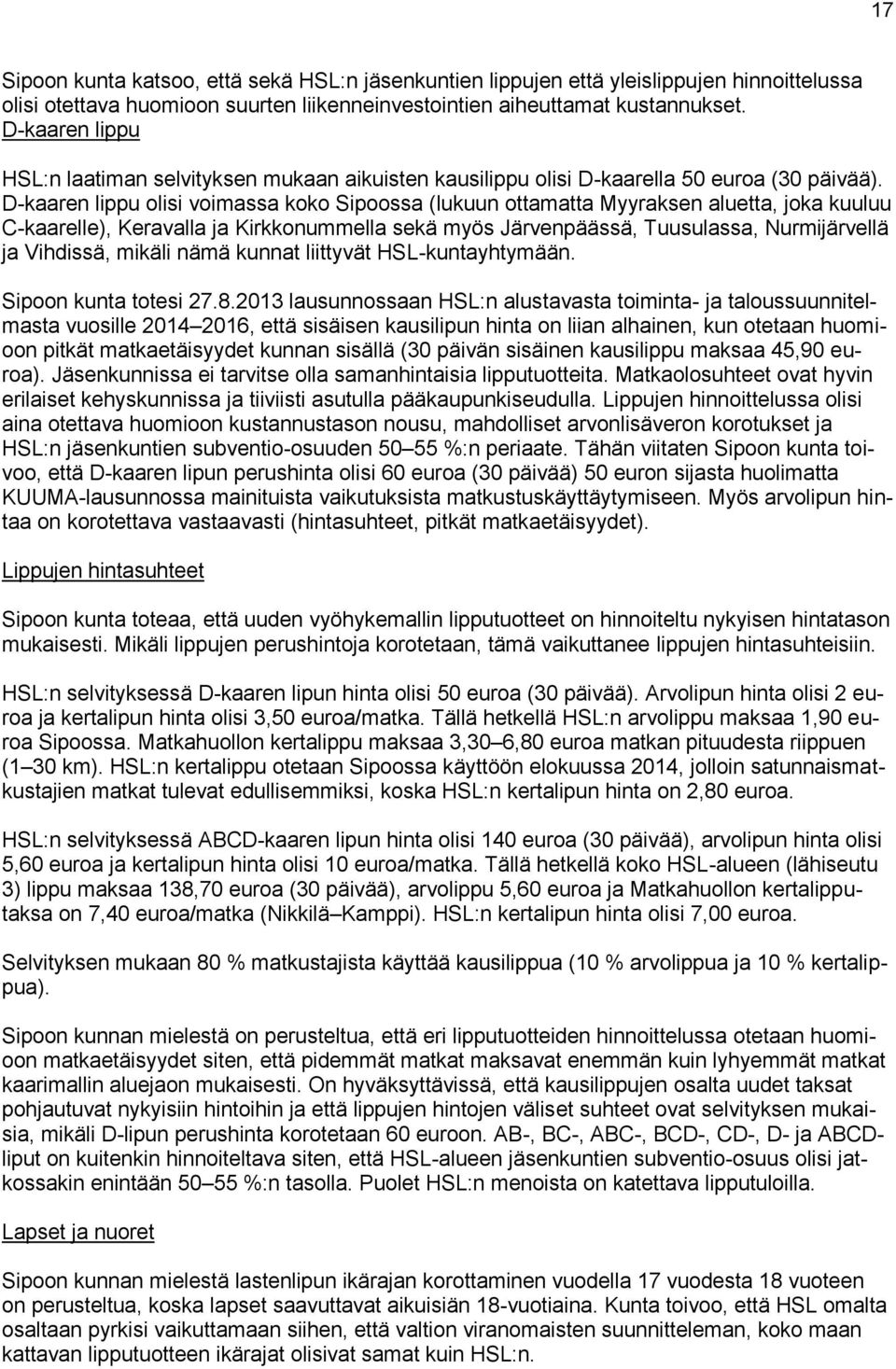 D-kaaren lippu olisi voimassa koko Sipoossa (lukuun ottamatta Myyraksen aluetta, joka kuuluu C-kaarelle), Keravalla ja Kirkkonummella sekä myös Järvenpäässä, Tuusulassa, Nurmijärvellä ja Vihdissä,