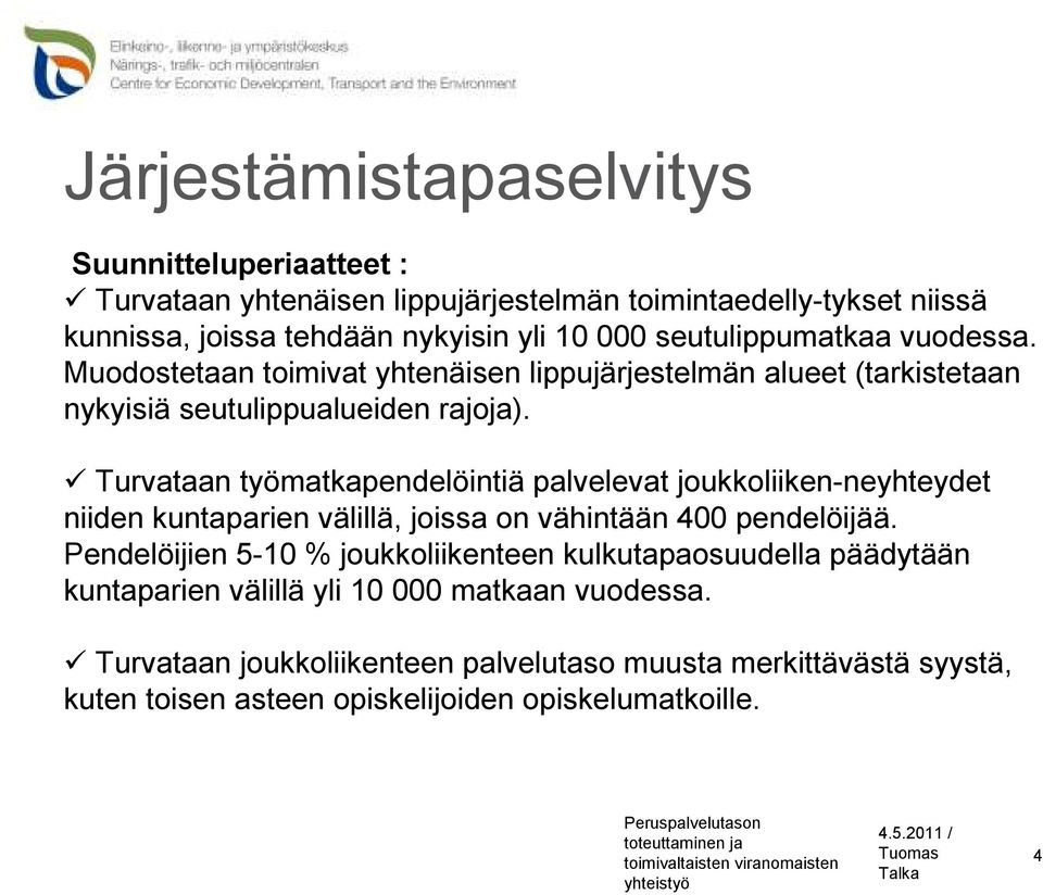 Turvataan työmatkapendelöintiä palvelevat joukkoliiken-neyhteydet niiden kuntaparien välillä, joissa on vähintään 400 pendelöijää.