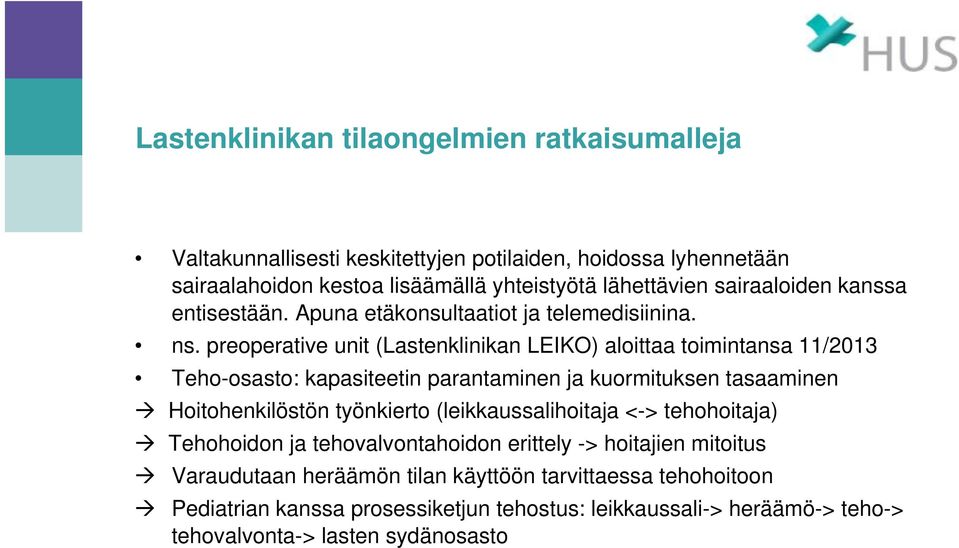 preoperative unit (Lastenklinikan LEIKO) aloittaa toimintansa 11/2013 Teho-osasto: kapasiteetin parantaminen ja kuormituksen tasaaminen Hoitohenkilöstön työnkierto