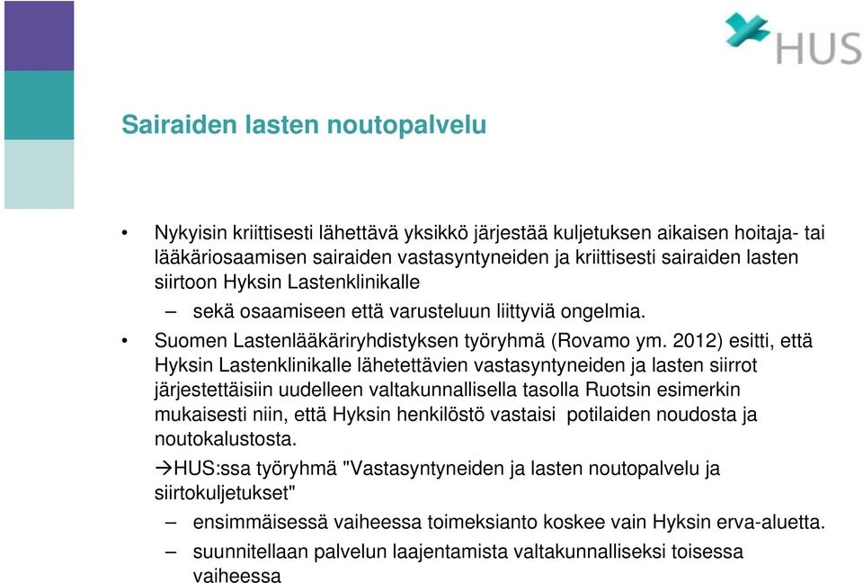 2012) esitti, että Hyksin Lastenklinikalle lähetettävien vastasyntyneiden ja lasten siirrot järjestettäisiin uudelleen valtakunnallisella tasolla Ruotsin esimerkin mukaisesti niin, että Hyksin
