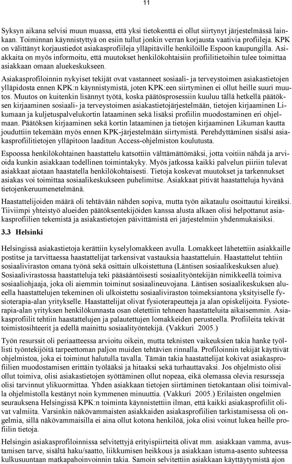 Asiakkaita on myös informoitu, että muutokset henkilökohtaisiin profiilitietoihin tulee toimittaa asiakkaan omaan aluekeskukseen.