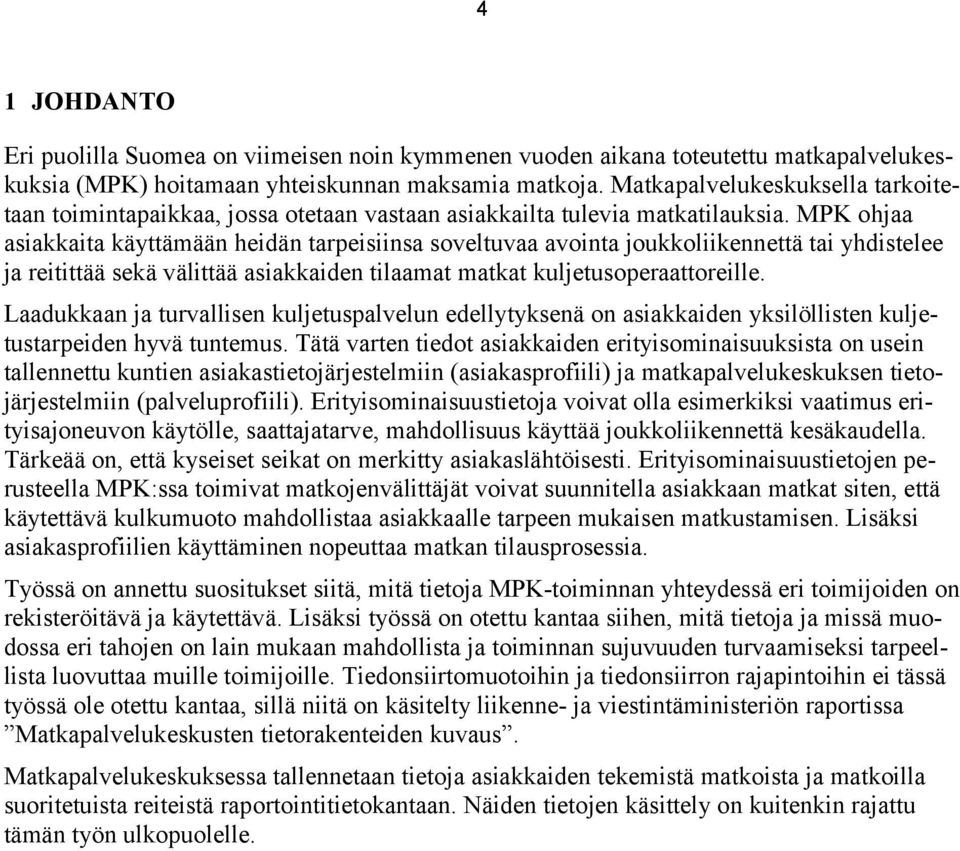 MPK ohjaa asiakkaita käyttämään heidän tarpeisiinsa soveltuvaa avointa joukkoliikennettä tai yhdistelee ja reitittää sekä välittää asiakkaiden tilaamat matkat kuljetusoperaattoreille.