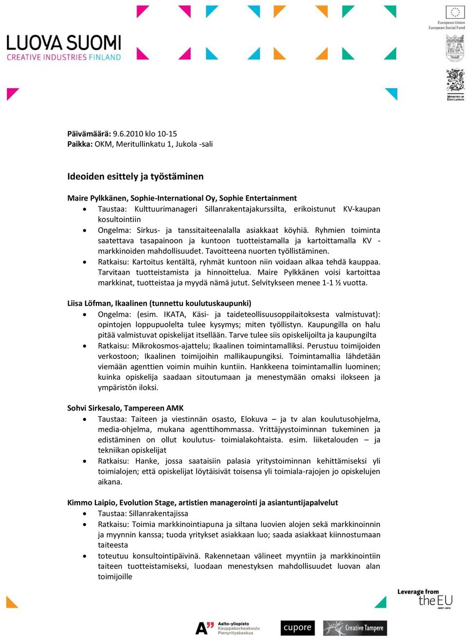 Sillanrakentajakurssilta, erikoistunut KV-kaupan kosultointiin Ongelma: Sirkus- ja tanssitaiteenalalla asiakkaat köyhiä.