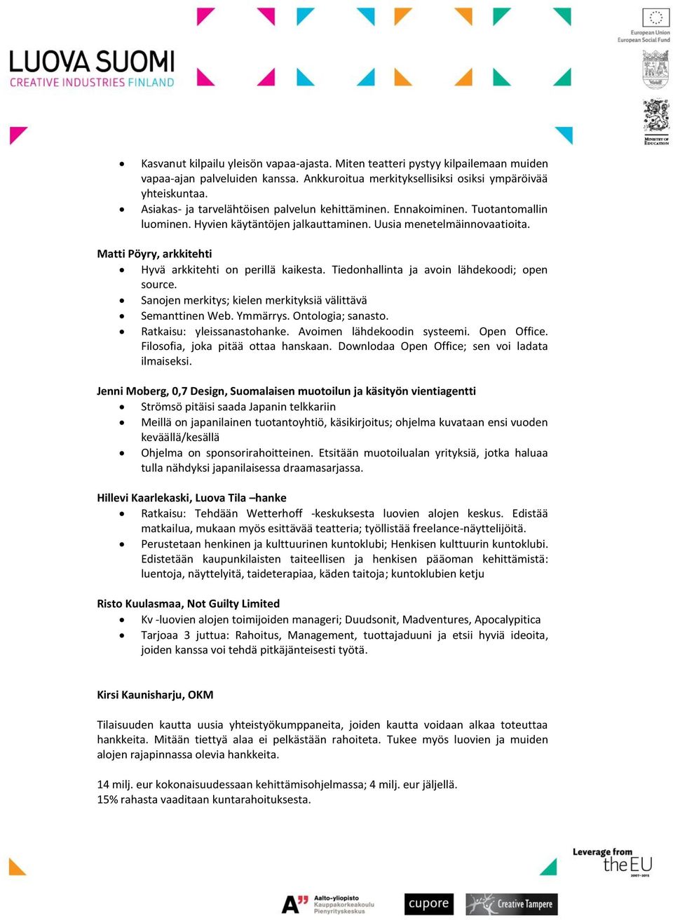 Matti Pöyry, arkkitehti Hyvä arkkitehti on perillä kaikesta. Tiedonhallinta ja avoin lähdekoodi; open source. Sanojen merkitys; kielen merkityksiä välittävä Semanttinen Web. Ymmärrys.