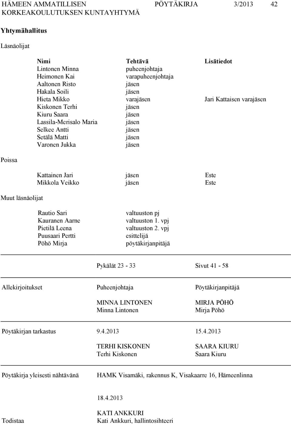 Mikkola Veikko jäsen Este Rautio Sari Kauranen Aarne Pietilä Leena Puusaari Pertti Pöhö Mirja valtuuston pj valtuuston 1. vpj valtuuston 2.