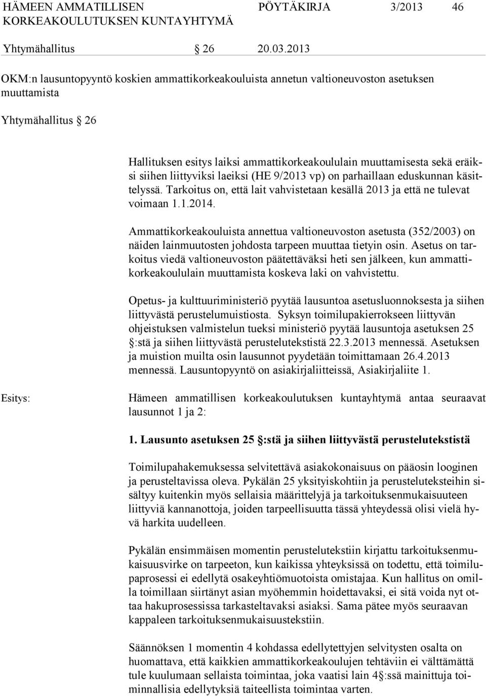 siihen liittyviksi laeiksi (HE 9/2013 vp) on parhaillaan eduskunnan kä sitte lys sä. Tarkoitus on, että lait vahvistetaan kesällä 2013 ja että ne tulevat voi maan 1.1.2014.