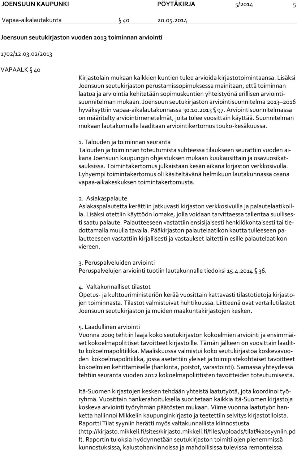 Lisäksi Joen suun seutukirjaston perustamissopimuksessa mainitaan, että toi min nan laa tua ja arviointia kehitetään sopimuskuntien yhteistyönä erillisen ar vioin tisuun ni tel man mukaan.