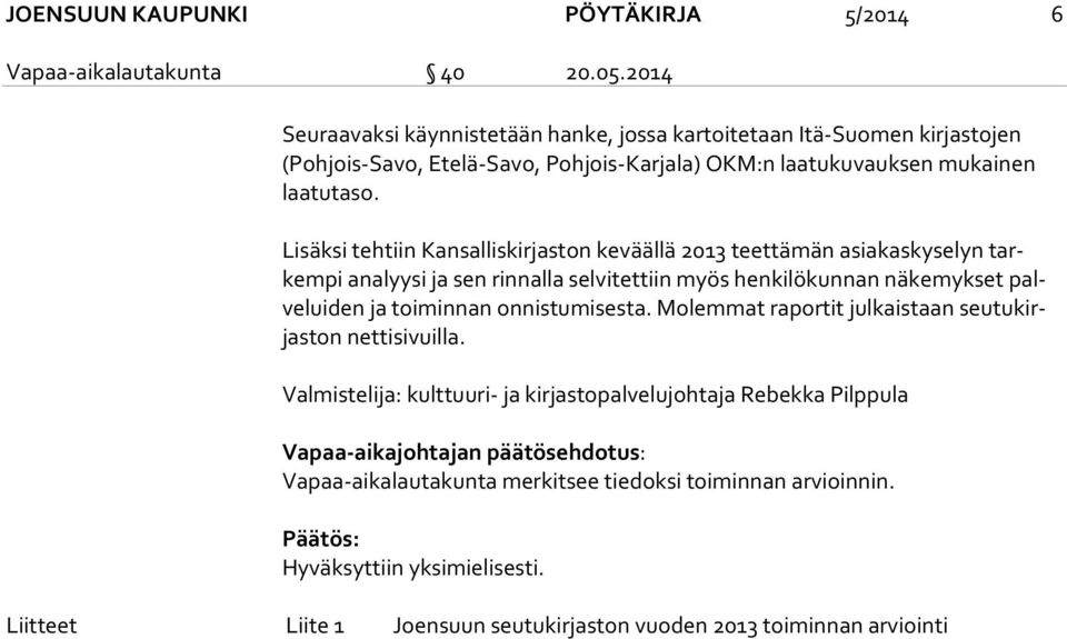 Lisäksi tehtiin Kansalliskirjaston keväällä 2013 teettämän asiakaskyselyn tarkem pi analyysi ja sen rinnalla selvitettiin myös henkilökunnan näkemykset palve lui den ja toiminnan