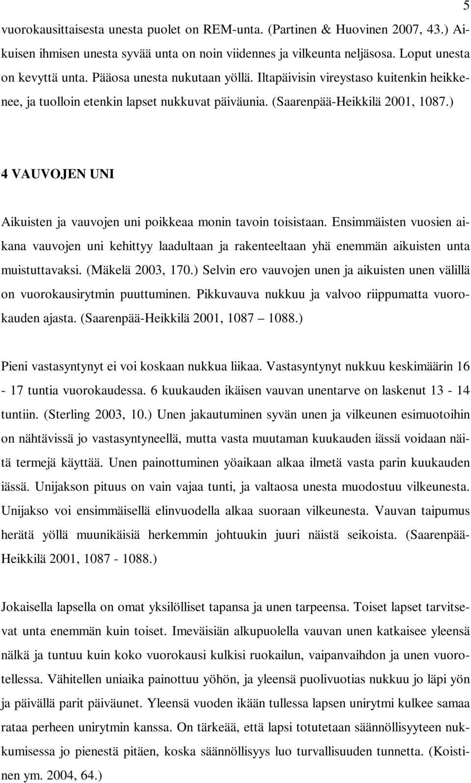 ) 4 VAUVOJEN UNI Aikuisten ja vauvojen uni poikkeaa monin tavoin toisistaan. Ensimmäisten vuosien aikana vauvojen uni kehittyy laadultaan ja rakenteeltaan yhä enemmän aikuisten unta muistuttavaksi.