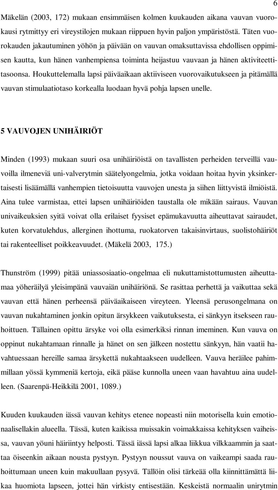 Houkuttelemalla lapsi päiväaikaan aktiiviseen vuorovaikutukseen ja pitämällä vauvan stimulaatiotaso korkealla luodaan hyvä pohja lapsen unelle.