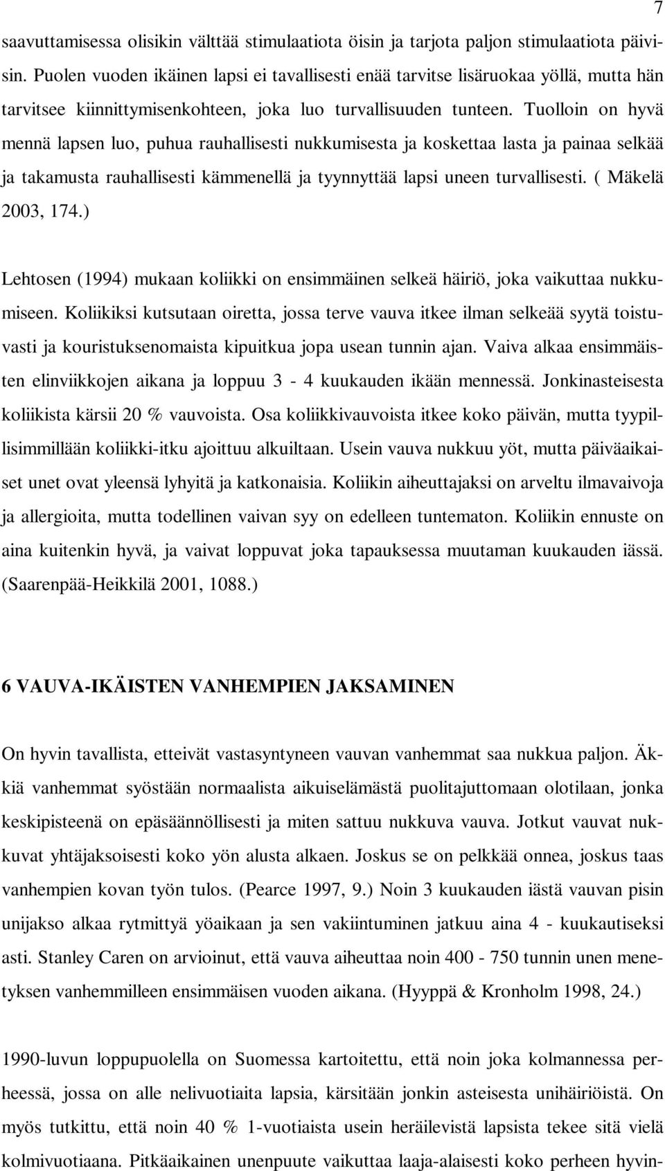 Tuolloin on hyvä mennä lapsen luo, puhua rauhallisesti nukkumisesta ja koskettaa lasta ja painaa selkää ja takamusta rauhallisesti kämmenellä ja tyynnyttää lapsi uneen turvallisesti.