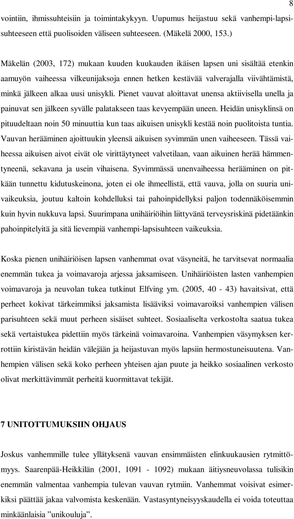 unisykli. Pienet vauvat aloittavat unensa aktiivisella unella ja painuvat sen jälkeen syvälle palatakseen taas kevyempään uneen.