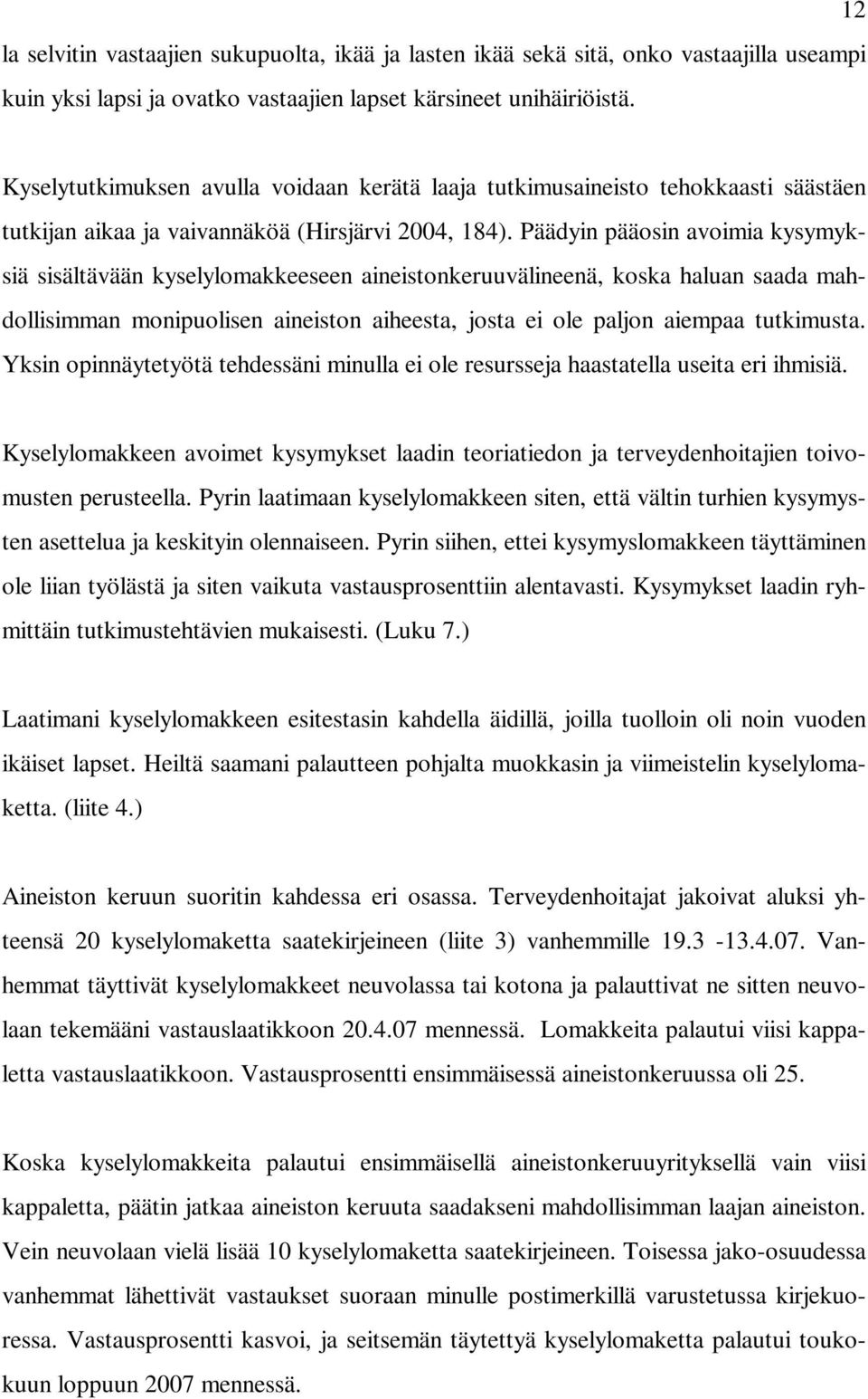 Päädyin pääosin avoimia kysymyksiä sisältävään kyselylomakkeeseen aineistonkeruuvälineenä, koska haluan saada mahdollisimman monipuolisen aineiston aiheesta, josta ei ole paljon aiempaa tutkimusta.