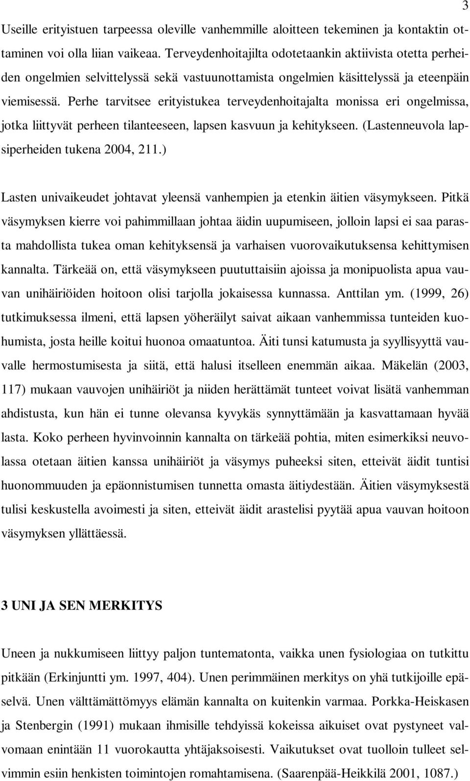 Perhe tarvitsee erityistukea terveydenhoitajalta monissa eri ongelmissa, jotka liittyvät perheen tilanteeseen, lapsen kasvuun ja kehitykseen. (Lastenneuvola lapsiperheiden tukena 2004, 211.