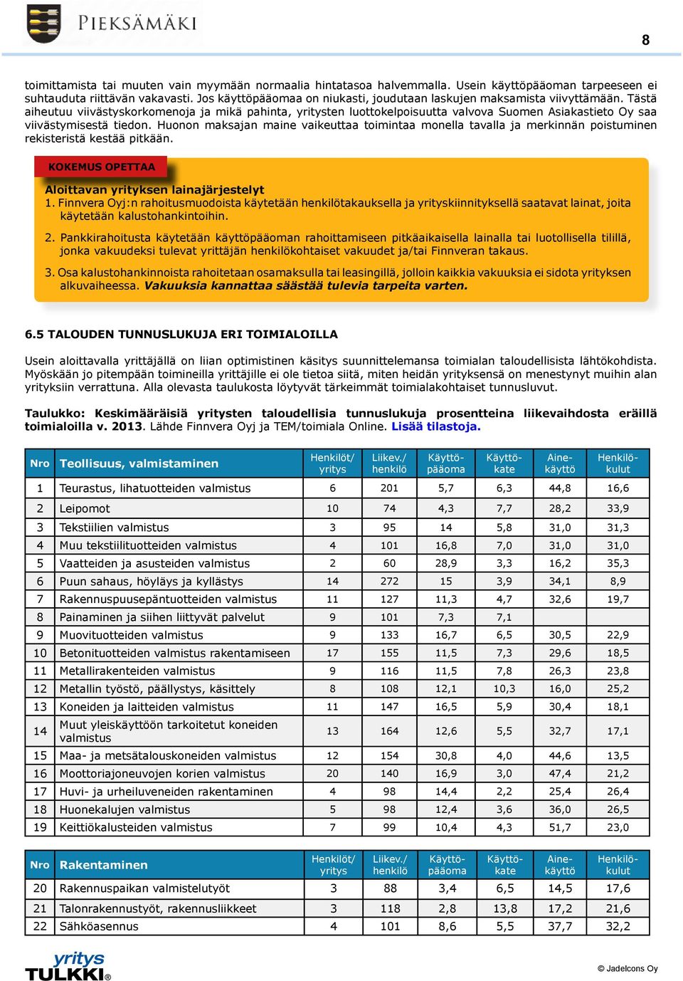 Tästä aiheutuu viivästyskorkomenoja ja mikä pahinta, yritysten luottokelpoisuutta valvova Suomen Asiakastieto Oy saa viivästymisestä tiedon.