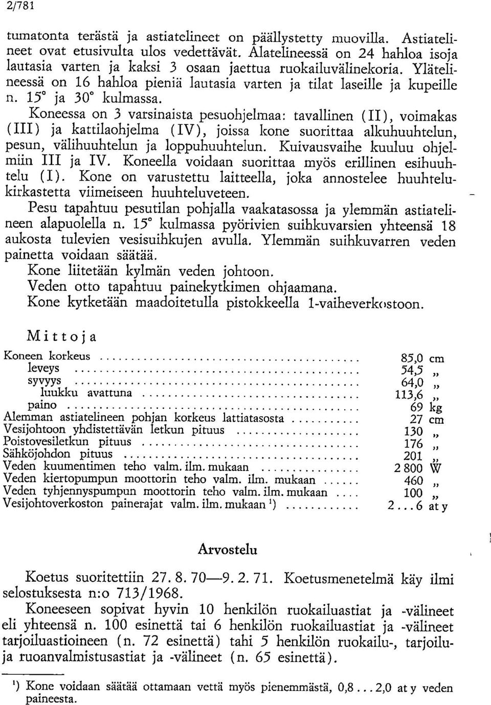 Koneessa on 3 varsinaista pesuohjelmaa: tavallinen (II), voimakas (III) ja kattilaohjelma ( IV), joissa kone suorittaa alkuhuuhtelun, pesun, välihuuhtelun ja loppuhuuhtelun.