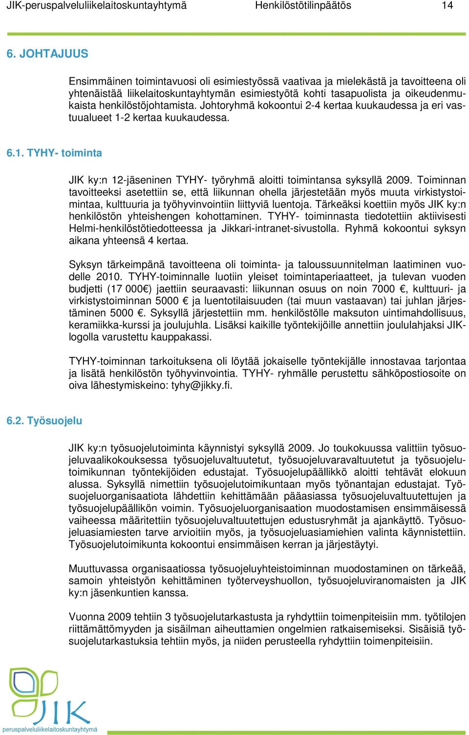 henkilöstöjohtamista. Johtoryhmä kokoontui 2-4 kertaa kuukaudessa ja eri vastuualueet 1-2 kertaa kuukaudessa. 6.1. TYHY- toiminta JIK ky:n 12-jäseninen TYHY- työryhmä aloitti toimintansa syksyllä 2009.