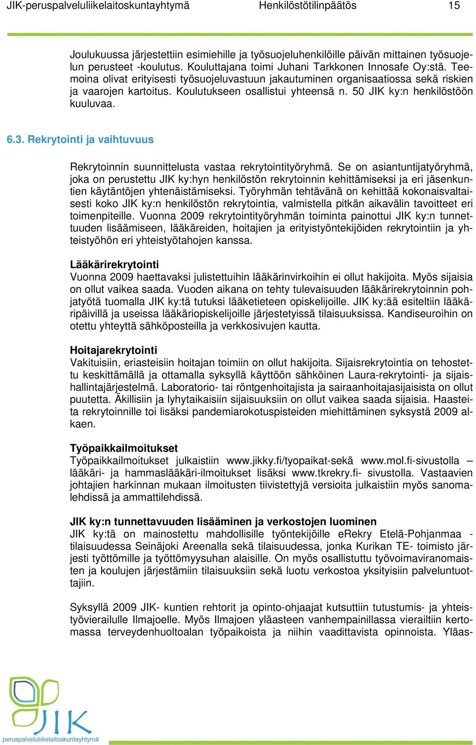 50 JIK ky:n henkilöstöön kuuluvaa. 6.3. Rekrytointi ja vaihtuvuus Rekrytoinnin suunnittelusta vastaa rekrytointityöryhmä.