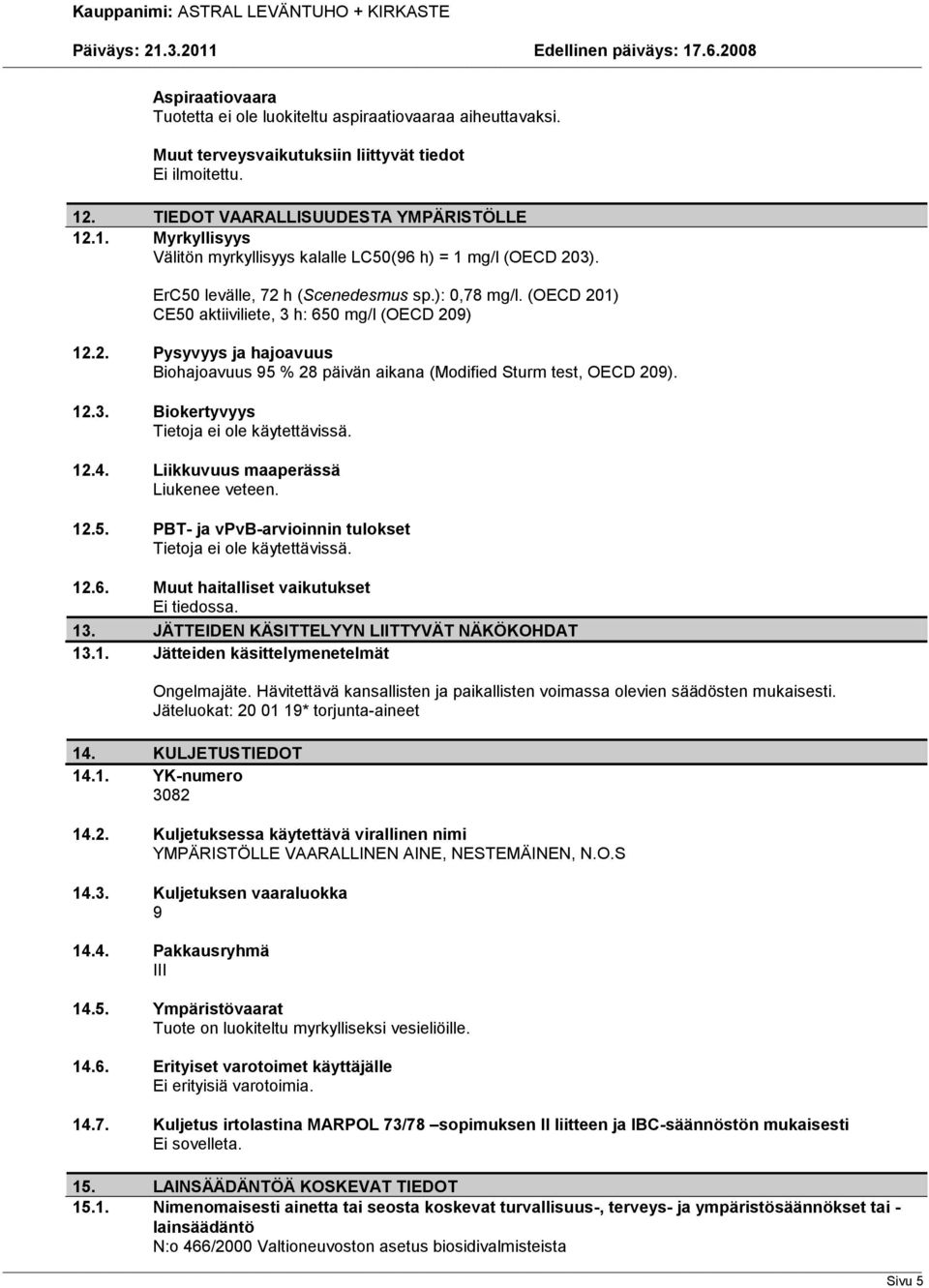 12.3. Biokertyvyys Tietoja ei ole käytettävissä. 12.4. Liikkuvuus maaperässä Liukenee veteen. 12.5. PBT- ja vpvb-arvioinnin tulokset Tietoja ei ole käytettävissä. 12.6. Muut haitalliset vaikutukset.