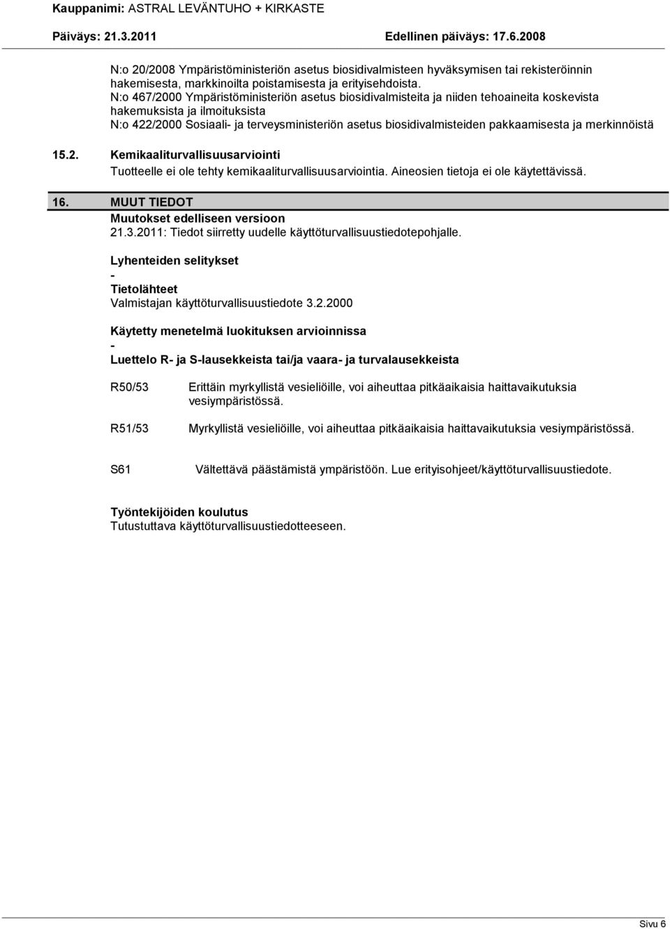 pakkaamisesta ja merkinnöistä 15.2. Kemikaaliturvallisuusarviointi Tuotteelle ei ole tehty kemikaaliturvallisuusarviointia. Aineosien tietoja ei ole käytettävissä. 16.