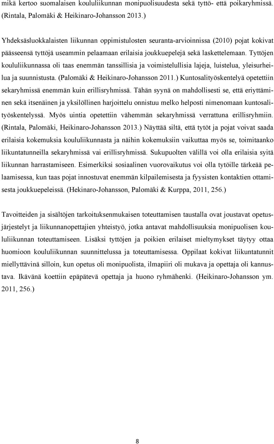 Tyttöjen koululiikunnassa oli taas enemmän tanssillisia ja voimistelullisia lajeja, luistelua, yleisurheilua ja suunnistusta. (Palomäki & Heikinaro-Johansson 2011.