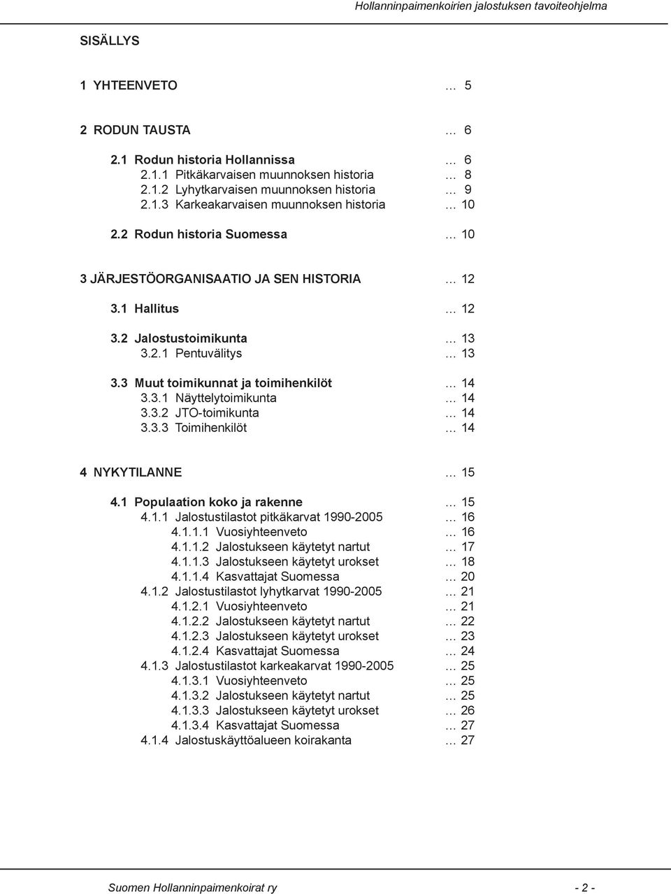 3.3 Toimihenkilöt 4 4 NYKYTILANNE 5 4. Populaation koko ja rakenne 5 4.. Jalostustilastot pitkäkarvat 0-2005 4... Vuosiyhteenveto 4...2 Jalostukseen käytetyt nartut 4.