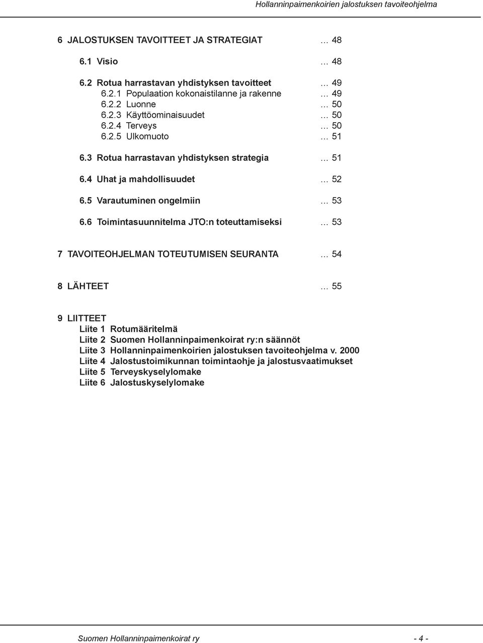 Toimintasuunnitelma JTO:n toteuttamiseksi 53 TAVOITEOHJELMAN TOTEUTUMISEN SEURANTA 54 LÄHTEET 55 LIITTEET Liite Rotumääritelmä Liite 2 Suomen Hollanninpaimenkoirat ry:n säännöt