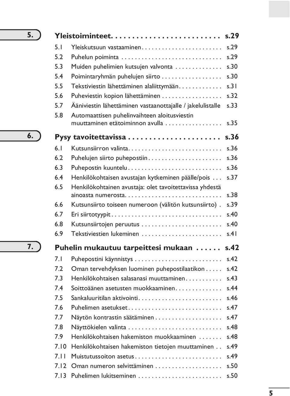 7 Ääniviestin lähettäminen vastaanottajalle / jakelulistalle s.33 5.8 Automaattisen puhelinvaihteen aloitusviestin muuttaminen etätoiminnon avulla................. s.35 6. Pysy tavoitettavissa...................... s.36 6.