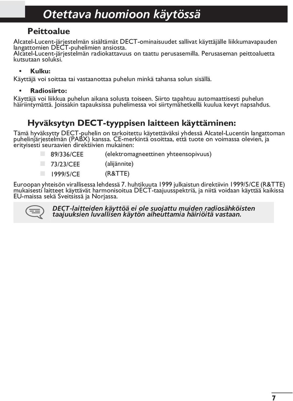 Radiosiirto: Käyttäjä voi liikkua puhelun aikana solusta toiseen. Siirto tapahtuu automaattisesti puhelun häiriintymättä. Joissakin tapauksissa puhelimessa voi siirtymähetkellä kuulua kevyt napsahdus.