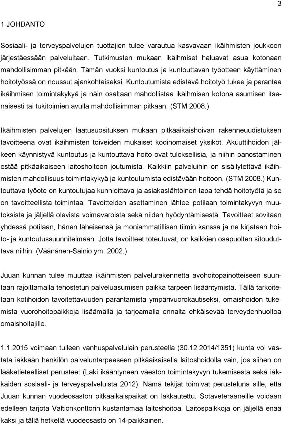 Kuntoutumista edistävä hoitotyö tukee ja parantaa ikäihmisen toimintakykyä ja näin osaltaan mahdollistaa ikäihmisen kotona asumisen itsenäisesti tai tukitoimien avulla mahdollisimman pitkään.